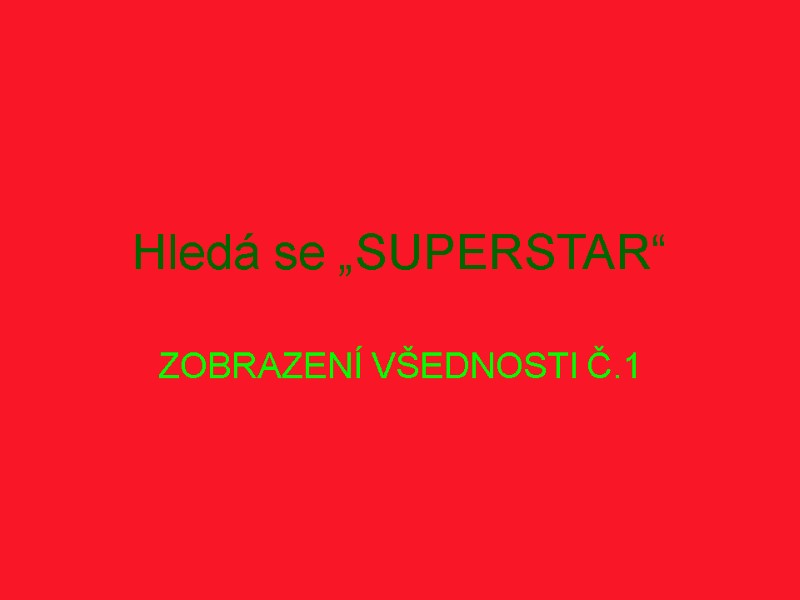 Hledá se „SUPERSTAR“ ZOBRAZENÍ VŠEDNOSTI Č.1